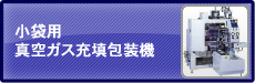 小袋用真空ガス充填包装機